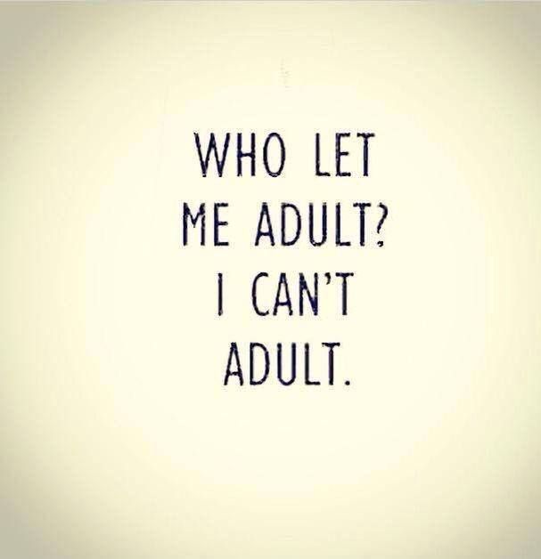who-let-me-adult-i-cant-adult-quote-1